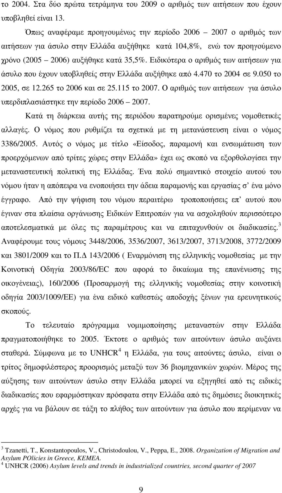 Ειδικότερα ο αριθµός των αιτήσεων για άσυλο που έχουν υποβληθείς στην Ελλάδα αυξήθηκε από 4.470 το 2004 σε 9.050 το 2005, σε 12.265 το 2006 και σε 25.115 το 2007.