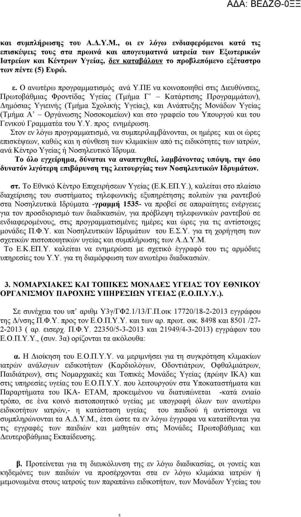 ΠΕ να κοινοποιηθεί στις Διευθύνσεις, Πρωτοβάθμιας Φροντίδας Υγείας (Τμήμα Γ Κατάρτισης Προγραμμάτων), Δημόσιας Υγιεινής (Τμήμα Σχολικής Υγείας), και Ανάπτυξης Μονάδων Υγείας (Τμήμα Α Οργάνωσης