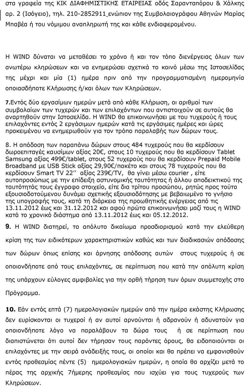 H WIND δύναται να μεταθέσει το χρόνο ή και τον τόπο διενέργειας όλων των ανωτέρω κληρώσεων και να ενημερώσει σχετικά το κοινό μέσω της Ιστοσελίδας της μέχρι και μία (1) ημέρα πριν από την