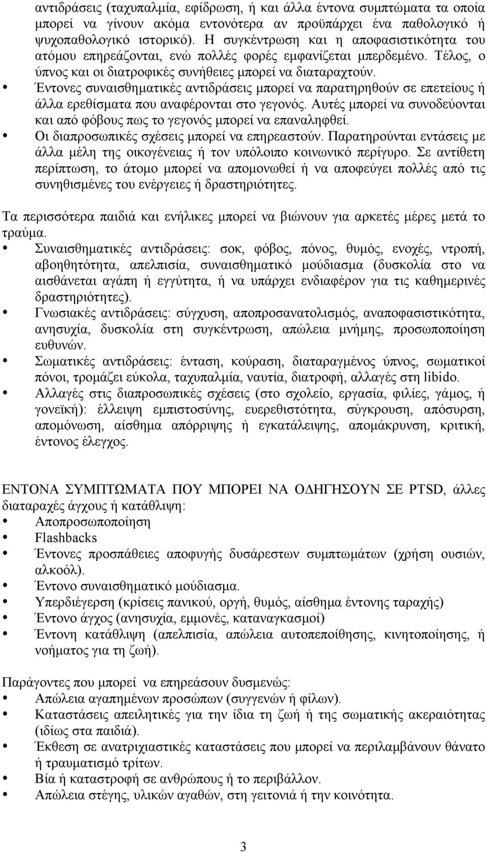 Έντονες συναισθηµατικές αντιδράσεις µπορεί να παρατηρηθούν σε επετείους ή άλλα ερεθίσµατα που αναφέρονται στο γεγονός. Αυτές µπορεί να συνοδεύονται και από φόβους πως το γεγονός µπορεί να επαναληφθεί.