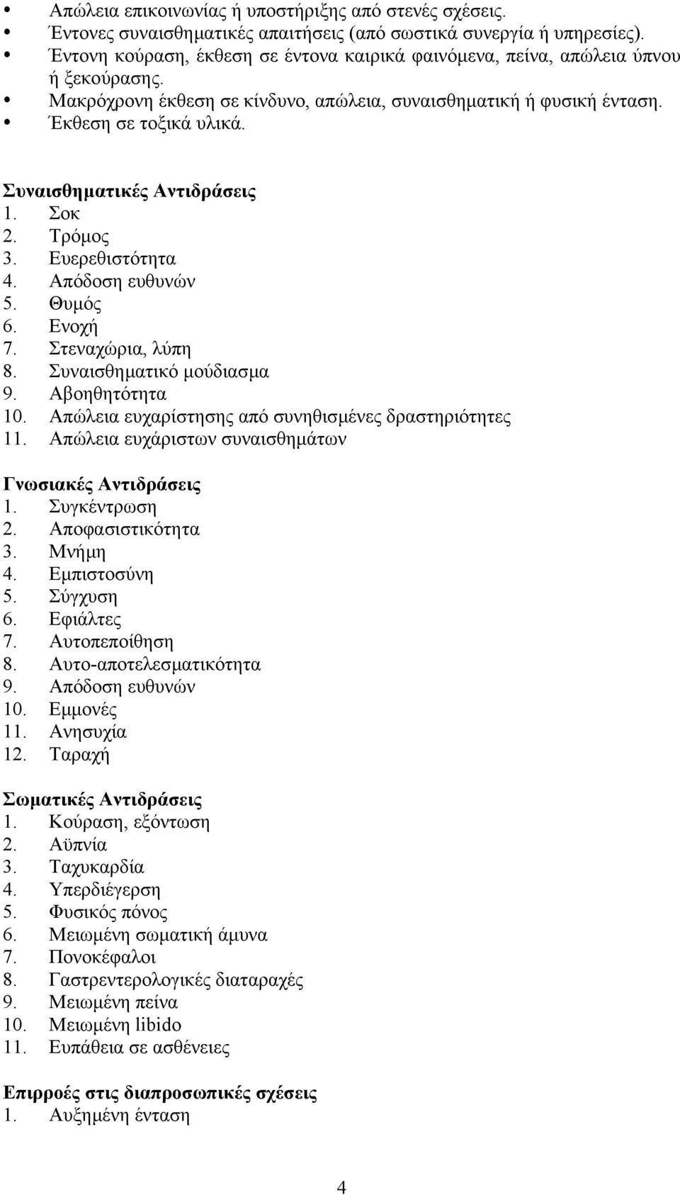 Συναισθηµατικές Αντιδράσεις 1. Σοκ 2. Τρόµος 3. Ευερεθιστότητα 4. Απόδοση ευθυνών 5. Θυµός 6. Ενοχή 7. Στεναχώρια, λύπη 8. Συναισθηµατικό µούδιασµα 9. Αβοηθητότητα 10.