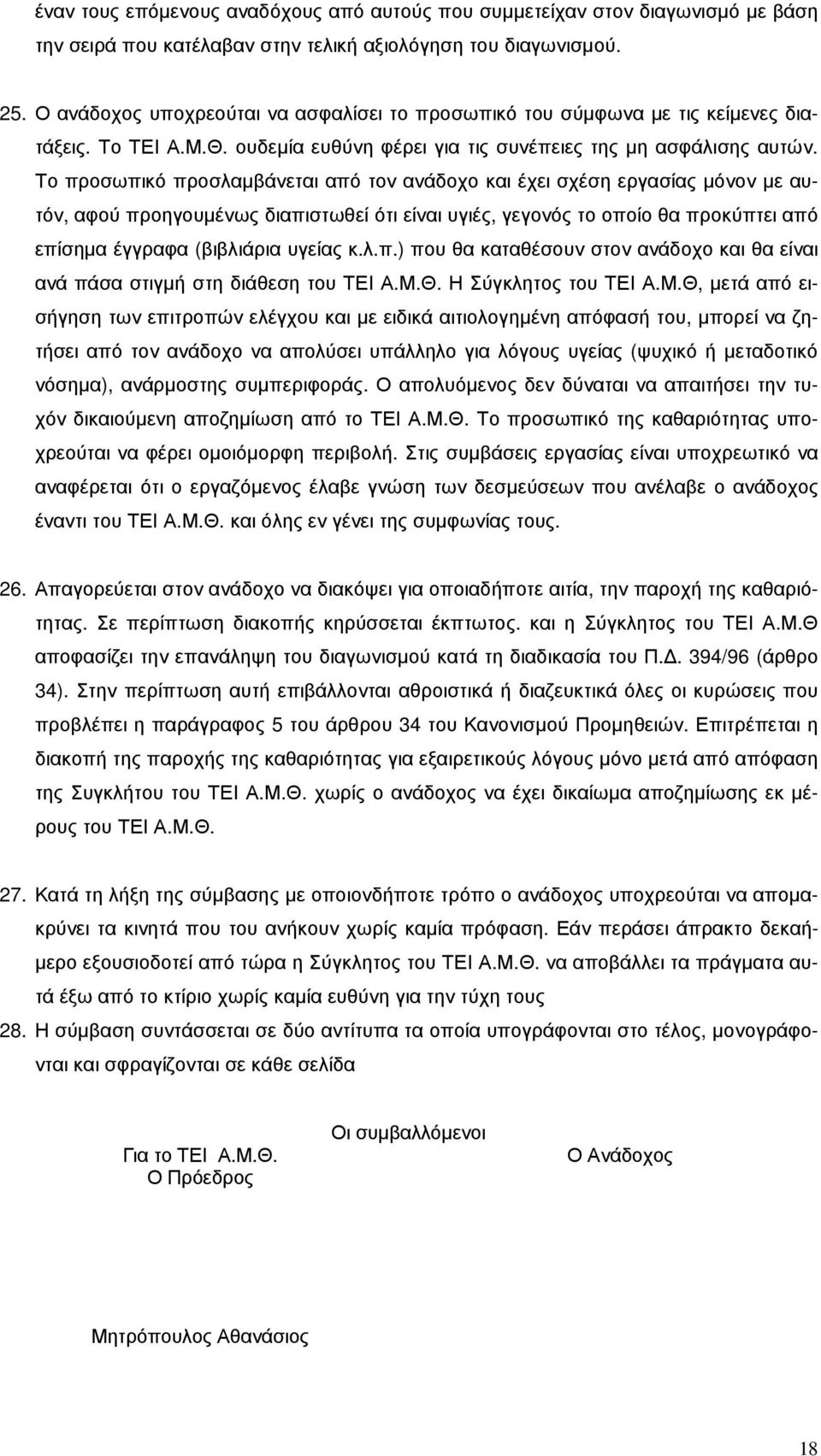 Το προσωπικό προσλαµβάνεται από τον ανάδοχο και έχει σχέση εργασίας µόνον µε αυτόν, αφού προηγουµένως διαπιστωθεί ότι είναι υγιές, γεγονός το οποίο θα προκύπτει από επίσηµα έγγραφα (βιβλιάρια υγείας
