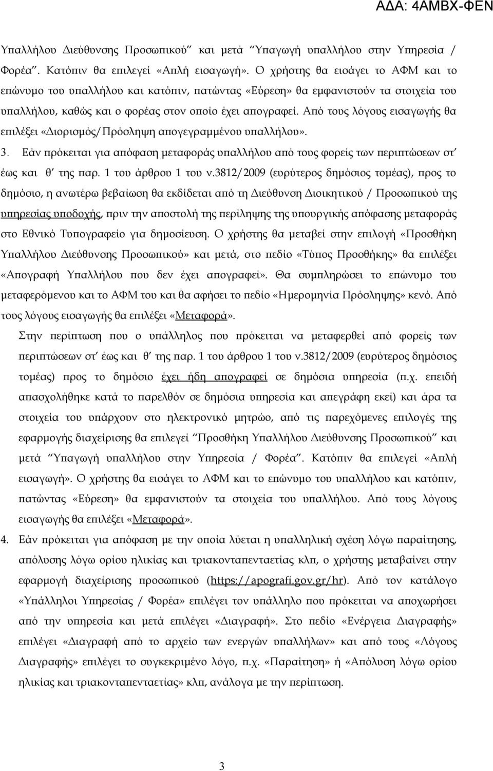 Από τους λόγους εισαγωγής θα επιλέξει «Διορισμός/Πρόσληψη απογεγραμμένου υπαλλήλου». 3. Εάν πρόκειται για απόφαση μεταφοράς υπαλλήλου από τους φορείς των περιπτώσεων στ έως και θ της παρ.