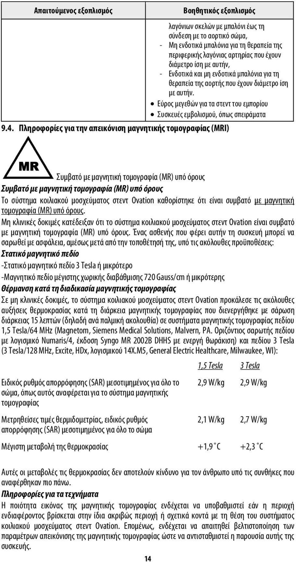 Πληροφορίες για την απεικόνιση μαγνητικής τομογραφίας (MRI) Συμβατό με μαγνητική τομογραφία (ΜR) υπό όρους Συμβατό με μαγνητική τομογραφία (MR) υπό όρους Το σύστημα κοιλιακού μοσχεύματος στεντ