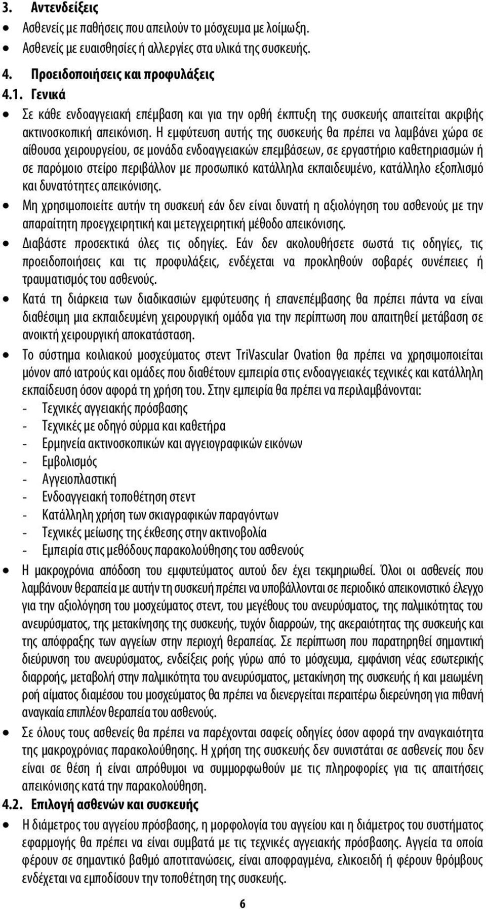 Η εμφύτευση αυτής της συσκευής θα πρέπει να λαμβάνει χώρα σε αίθουσα χειρουργείου, σε μονάδα ενδοαγγειακών επεμβάσεων, σε εργαστήριο καθετηριασμών ή σε παρόμοιο στείρο περιβάλλον με προσωπικό