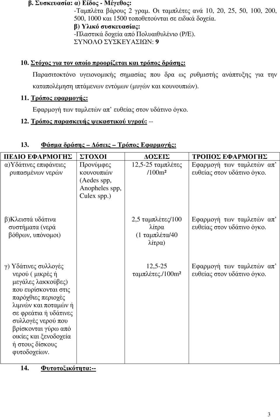 Στόχος για τον οποίο προορίζεται και τρόπος δράσης: Παρασιτοκτόνο υγειονοµικής σηµασίας που δρα ως ρυθµιστής ανάπτυξης για την καταπολέµηση ιπτάµενων εντόµων (µυγών και κουνουπιών). 11.