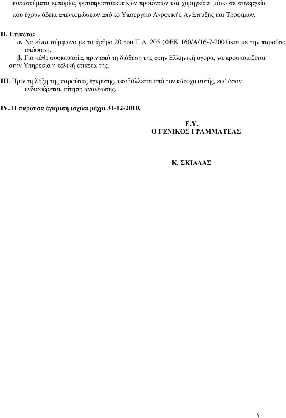 Για κάθε συσκευασία, πριν από τη διάθεσή της στην Ελληνική αγορά, να προσκοµίζεται στην Υπηρεσία η τελική ετικέτα της. ΙΙΙ.