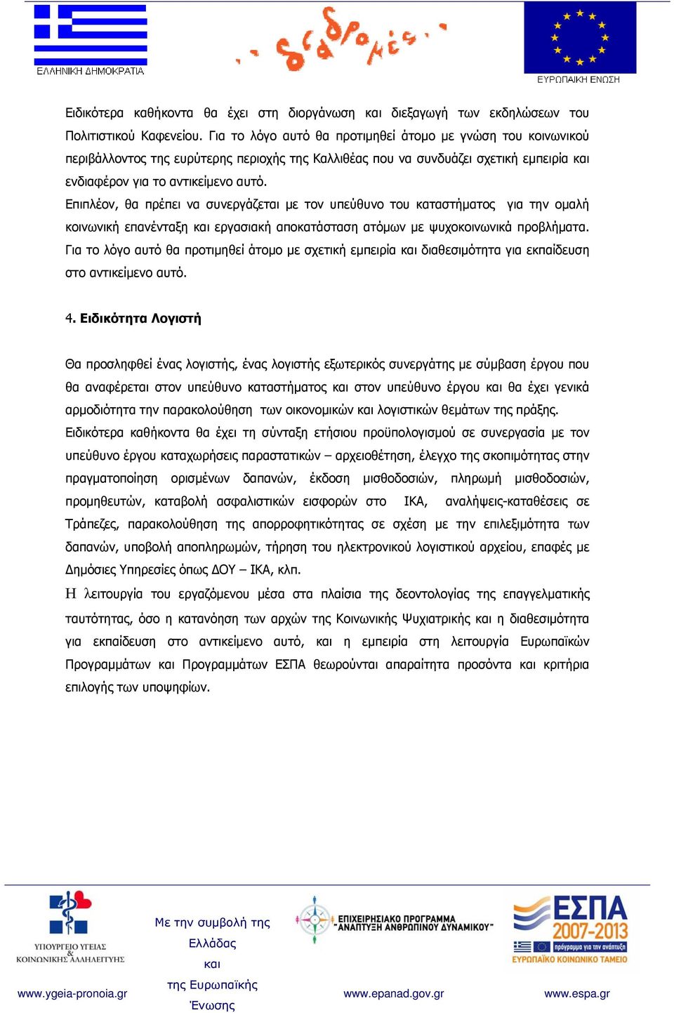 Επιπλέον, θα πρέπει να συνεργάζεται με τον υπεύθυνο του καταστήματος για την ομαλή κοινωνική επανένταξη εργασιακή αποκατάσταση ατόμων με ψυχοκοινωνικά προβλήματα.