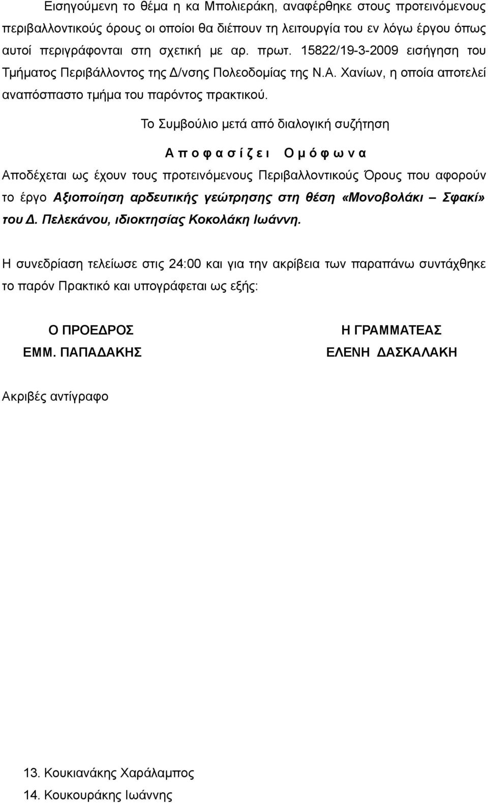 Το Συμβούλιο μετά από διαλογική συζήτηση Α π ο φ α σ ί ζ ε ι Ο μ ό φ ω ν α Αποδέχεται ως έχουν τους προτεινόμενους Περιβαλλοντικούς Όρους που αφορούν το έργο Αξιοποίηση αρδευτικής γεώτρησης στη θέση