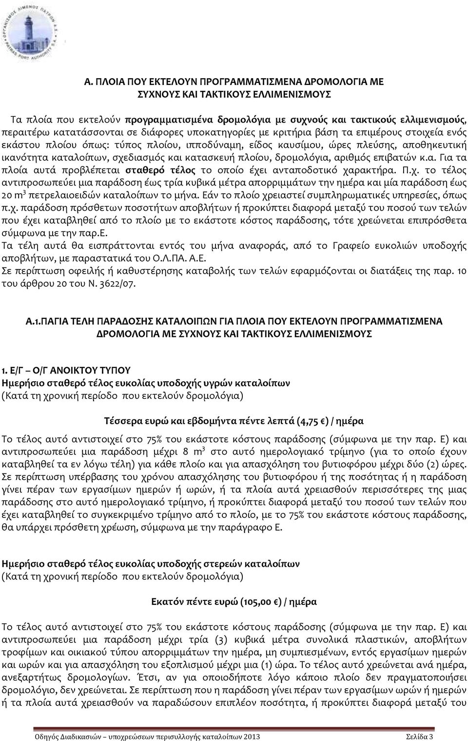 σχεδιασμός και κατασκευή πλοίου, δρομολόγια, αριθμός επιβατών κ.α. Για τα πλοία αυτά προβλέπεται σταθερό τέλος το οποίο έχει ανταποδοτικό χαρακτήρα. Π.χ. το τέλος αντιπροσωπεύει μια παράδοση έως τρία κυβικά μέτρα απορριμμάτων την ημέρα και μία παράδοση έως 20 m 3 πετρελαιοειδών καταλοίπων το μήνα.