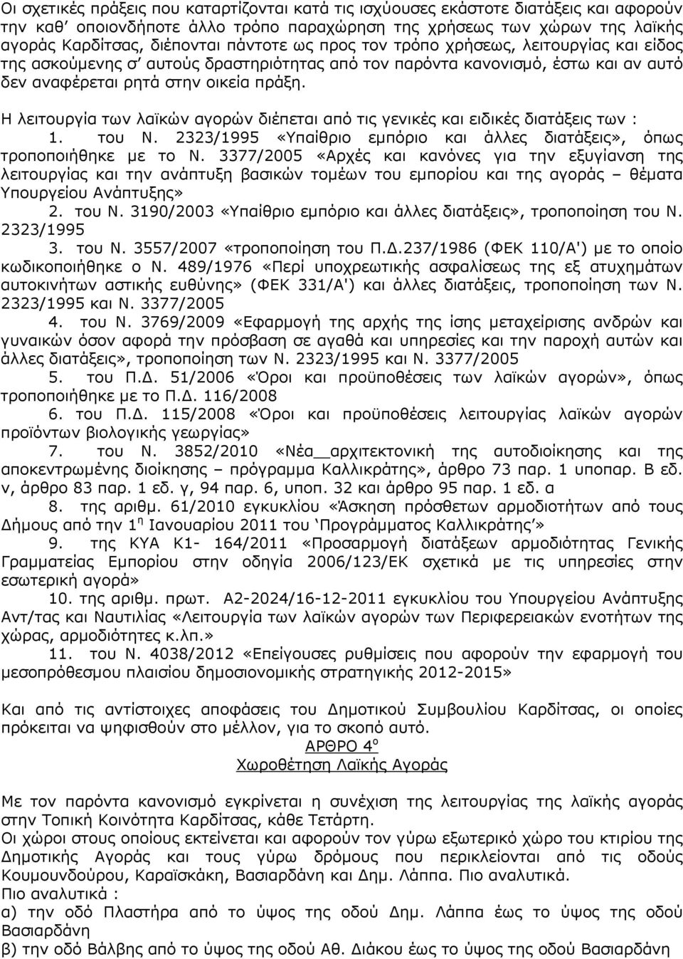 Η λειτουργία των λαϊκών αγορών διέπεται από τις γενικές και ειδικές διατάξεις των : 1. του Ν. 2323/1995 «Υπαίθριο εµπόριο και άλλες διατάξεις», όπως τροποποιήθηκε µε το Ν.