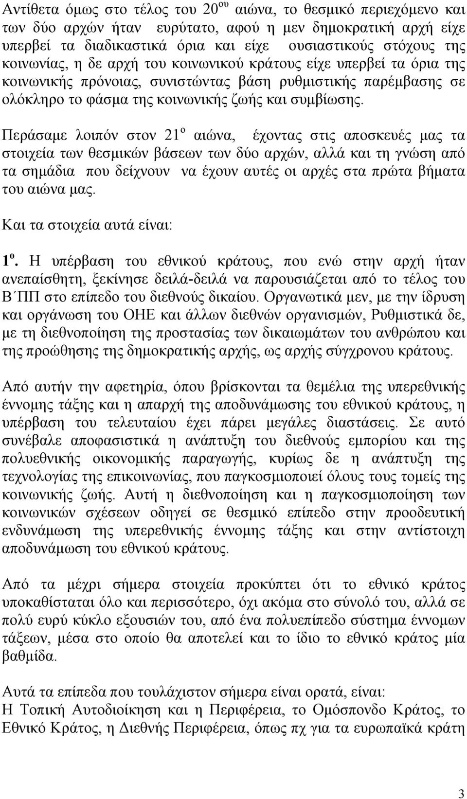 Περάσαμε λοιπόν στον 21 ο αιώνα, έχοντας στις αποσκευές μας τα στοιχεία των θεσμικών βάσεων των δύο αρχών, αλλά και τη γνώση από τα σημάδια που δείχνουν να έχουν αυτές οι αρχές στα πρώτα βήματα του