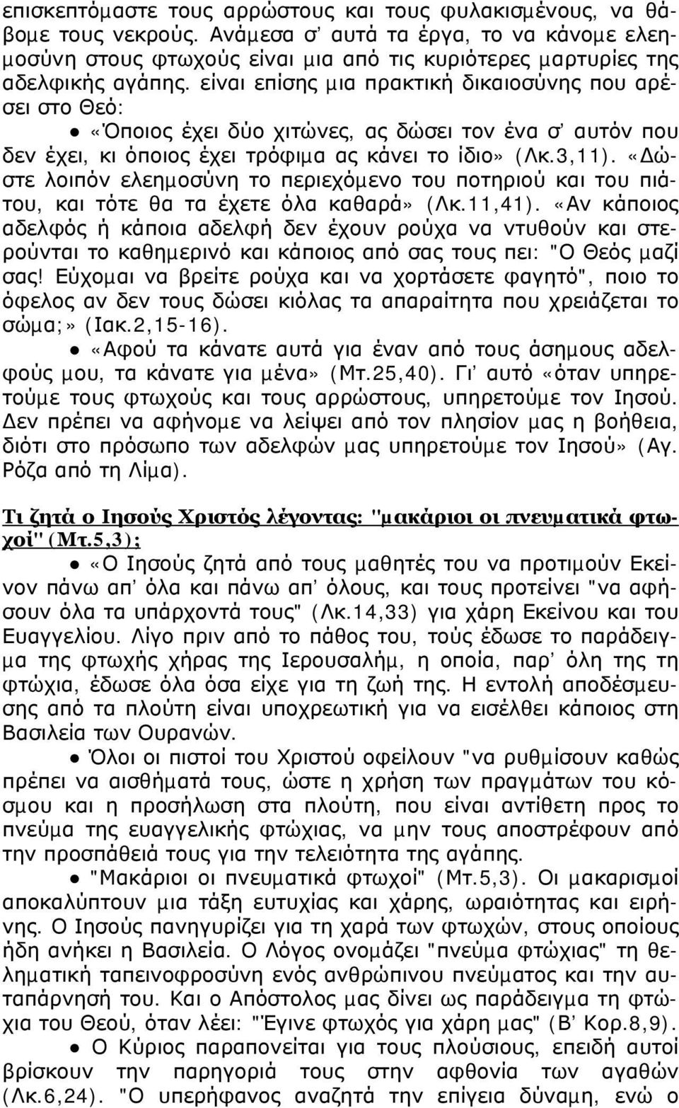 είναι επίσης µια πρακτική δικαιοσύνης που αρέσει στο Θεό: «Όποιος έχει δύο χιτώνες, ας δώσει τον ένα σ αυτόν που δεν έχει, κι όποιος έχει τρόφιµα ας κάνει το ίδιο» (Λκ.3,11).