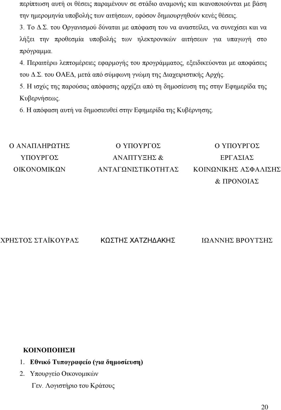 Περαιτέρω λεπτομέρειες εφαρμογής του προγράμματος, εξειδικεύονται με αποφάσεις του Δ.Σ. του ΟΑΕΔ, μετά από σύμφωνη γνώμη της Διαχειριστικής Αρχής. 5.