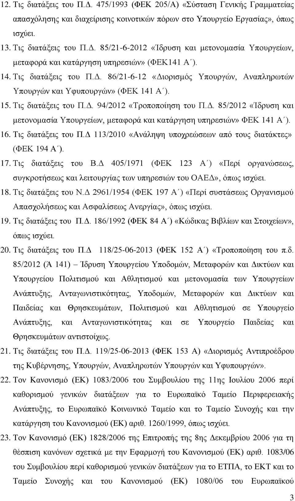 16. Τις διατάξεις του Π.Δ 113/2010 «Ανάληψη υποχρεώσεων από τους διατάκτες» (ΦΕΚ 194 Α ). 17. Τις διατάξεις του Β.