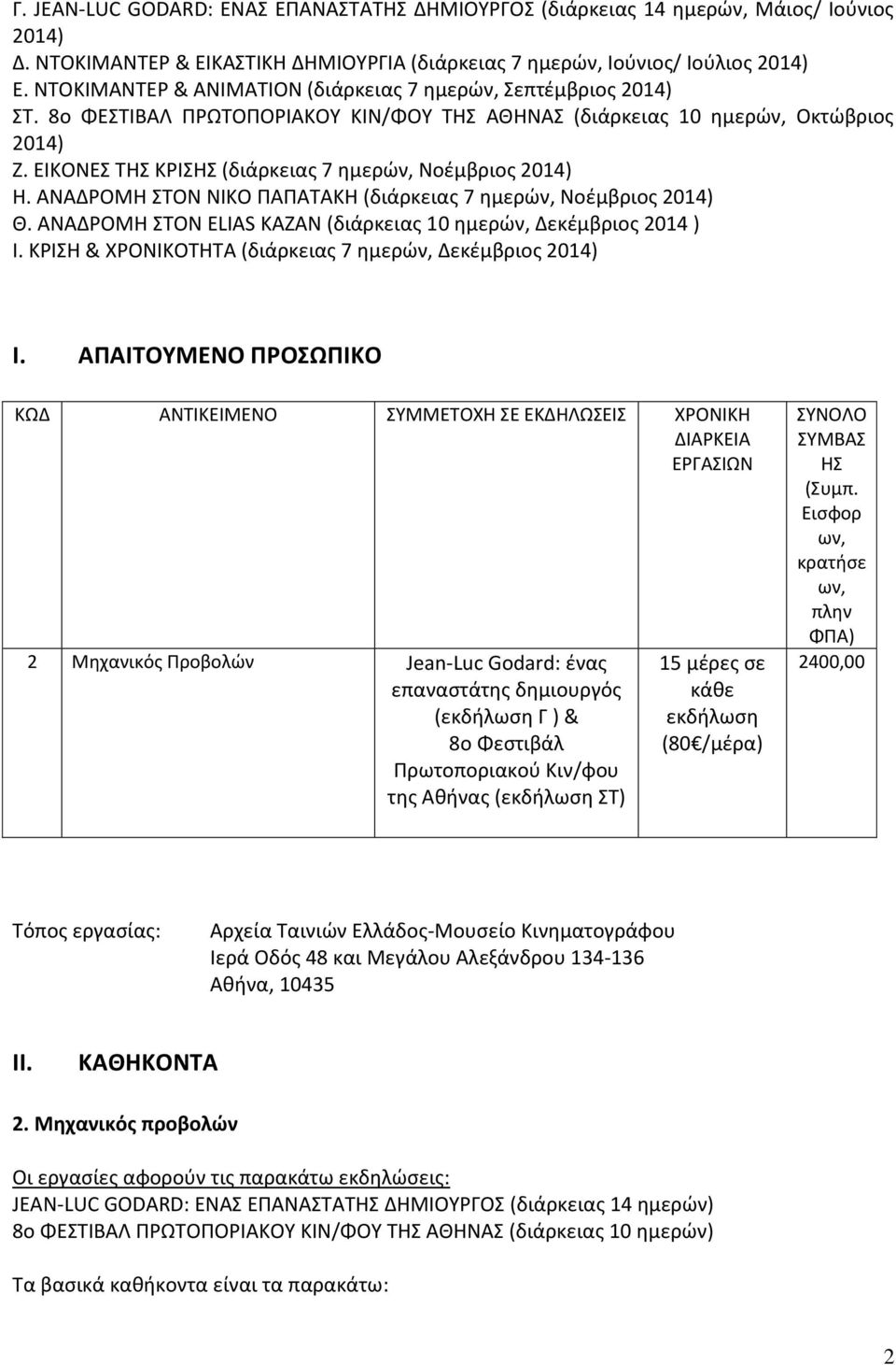 ΕΙΚΟΝΕΣ ΤΗΣ ΚΡΙΣΗΣ (διάρκειας 7 ημερών, Νοέμβριος 2014) Η. ΑΝΑΔΡΟΜΗ ΣΤΟΝ ΝΙΚΟ ΠΑΠΑΤΑΚΗ (διάρκειας 7 ημερών, Νοέμβριος 2014) Θ. ΑΝΑΔΡΟΜΗ ΣΤΟΝ ELIAS KAZAN (διάρκειας 10 ημερών, Δεκέμβριος 2014 ) Ι.