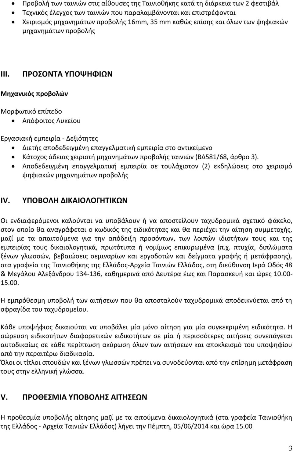 ΠΡΟΣΟΝΤΑ ΥΠΟΨΗΦΙΩΝ Μηχανικός προβολών Μορφωτικό επίπεδο Απόφοιτος Λυκείου Εργασιακή εμπειρία - Δεξιότητες Διετής αποδεδειγμένη επαγγελματική εμπειρία στο αντικείμενο Κάτοχος άδειας χειριστή