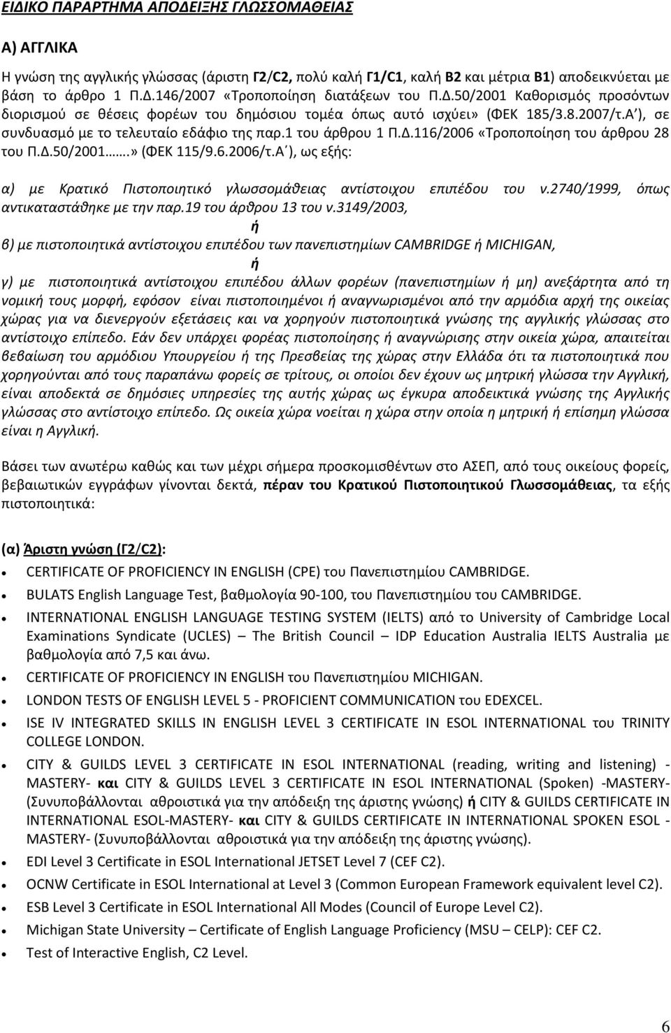 Δ.50/2001.» (ΦΕΚ 115/9.6.2006/τ.Α ), ως εξής: α) με Κρατικό Πιστοποιητικό γλωσσομάθειας αντίστοιχου επιπέδου του ν.2740/1999, όπως αντικαταστάθηκε με την παρ.19 του άρθρου 13 του ν.