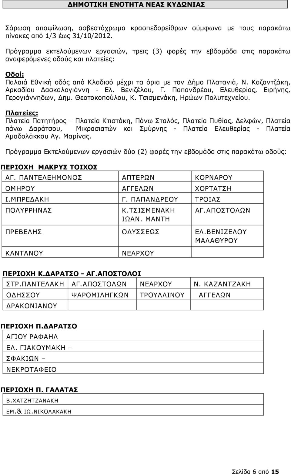 Καζαντζάκη, Αρκαδίου ασκαλογιάννη - Ελ. Βενιζέλου, Γ. Παπανδρέου, Ελευθερίας, Ειρήνης, Γερογιάννηδων, ηµ. Θεοτοκοπούλου, Κ. Τσισµενάκη, Ηρώων Πολυτεχνείου.