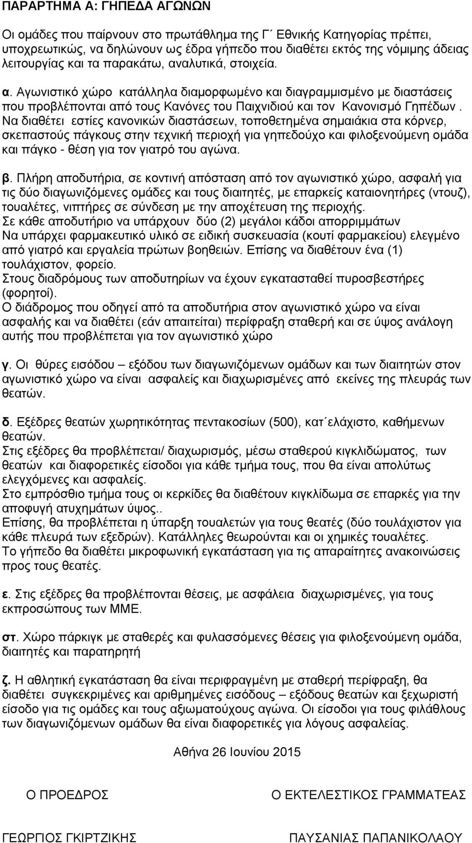 Να διαθέτει εστίες κανονικών διαστάσεων, τοποθετημένα σημαιάκια στα κόρνερ, σκεπαστούς πάγκους στην τεχνική περιοχή για γηπεδούχο και φιλοξενούμενη ομάδα και πάγκο - θέση για τον γιατρό του αγώνα. β.