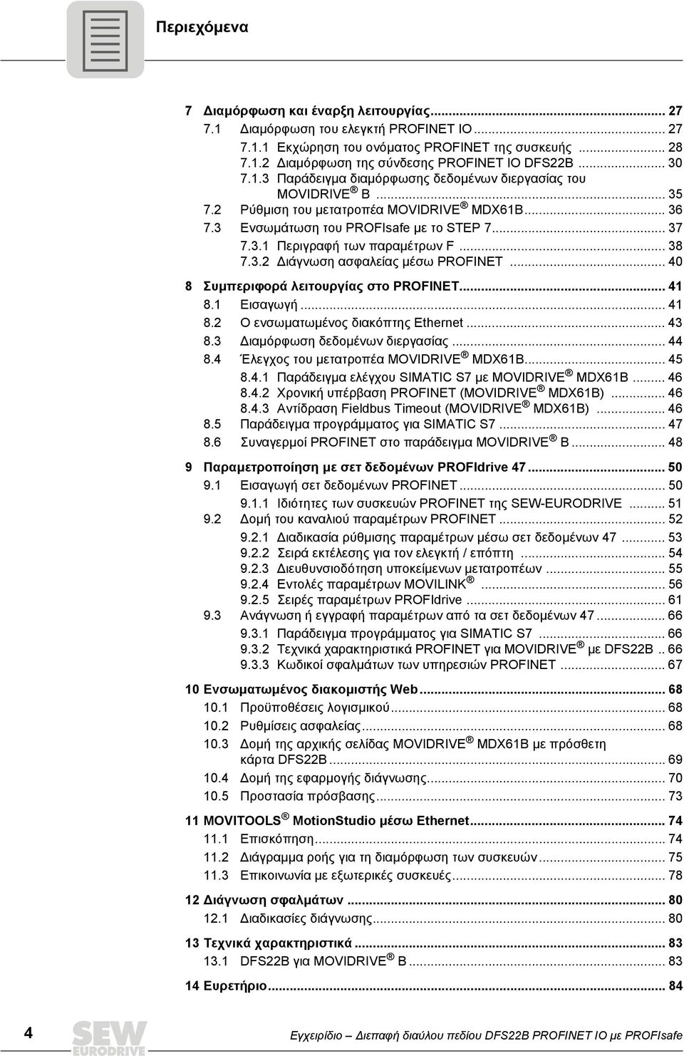 .. 38 7.3.2 ιάγνωση ασφαλείας µέσω PROFINET... 40 8 Συµπεριφορά λειτουργίας στο PROFINET... 41 8.1 Εισαγωγή... 41 8.2 Ο ενσωµατωµένος διακόπτης Ethernet... 43 8.3 ιαµόρφωση δεδοµένων διεργασίας... 44 8.