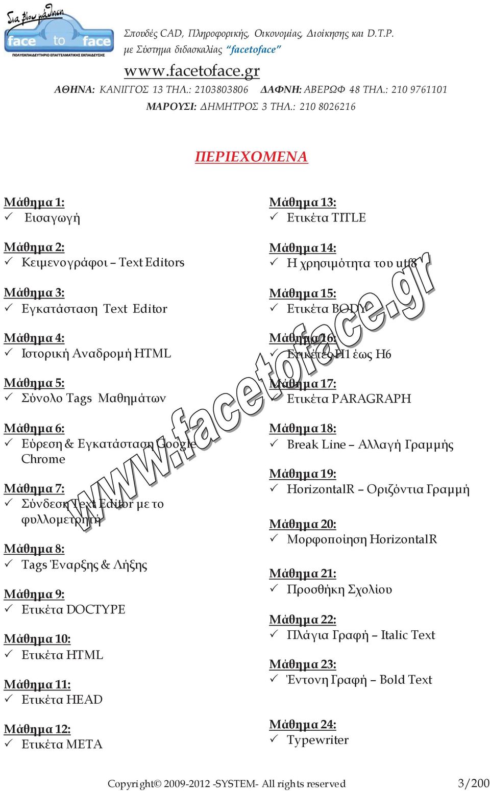 13: Ετικέτα TITLE Μάθημα 14: Η χρησιμότητα του utf8 Μάθημα 15: Ετικέτα BODY Μάθημα 16: Ετικέτες Η1 έως Η6 Μάθημα 17: Ετικέτα PARAGRAPH Μάθημα 18: Break Line Αλλαγή Γραμμής Μάθημα 19: HorizontalR