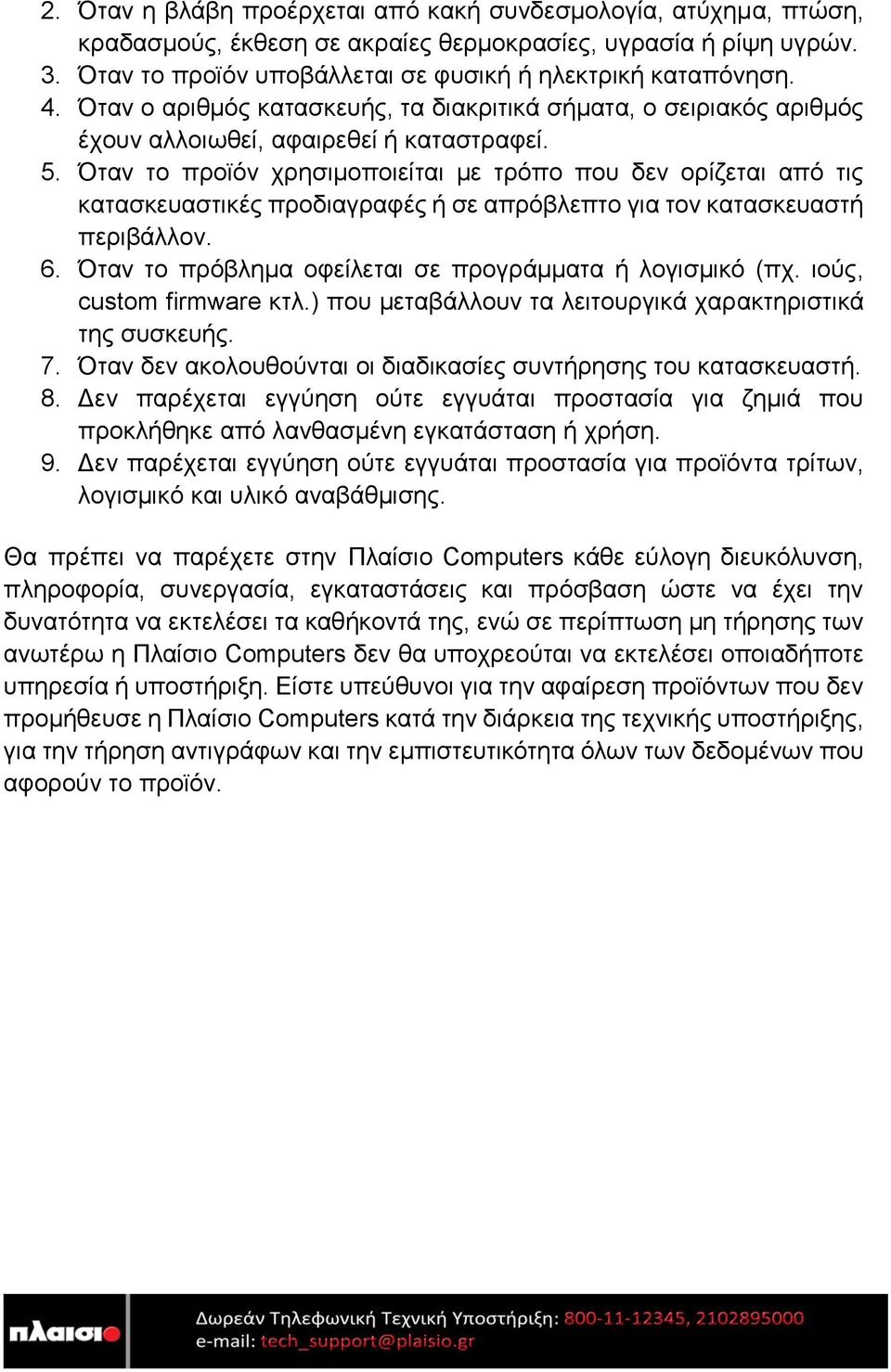 Όταν το προϊόν χρησιμοποιείται με τρόπο που δεν ορίζεται από τις κατασκευαστικές προδιαγραφές ή σε απρόβλεπτο για τον κατασκευαστή περιβάλλον. 6.