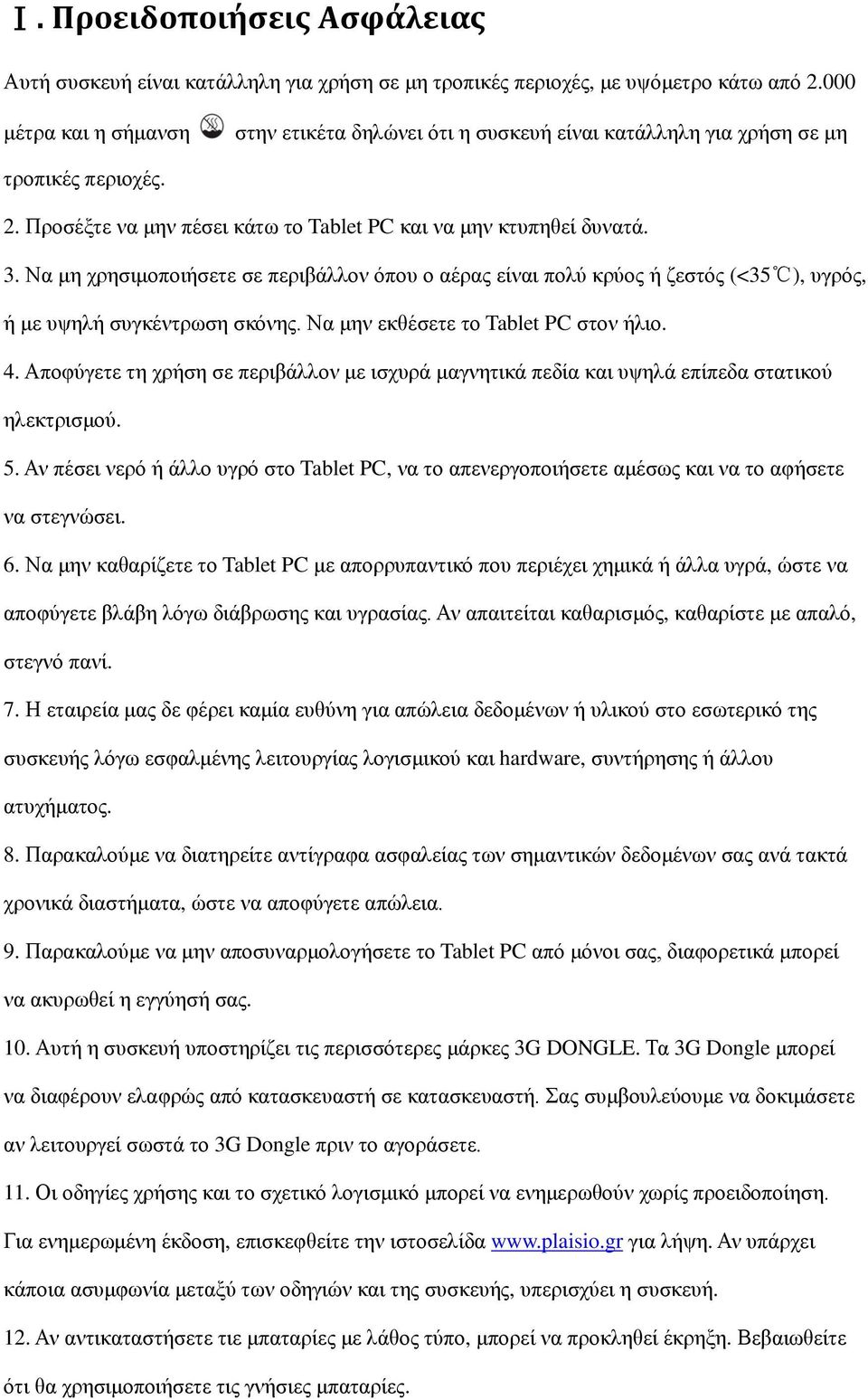 Να μη χρησιμοποιήσετε σε περιβάλλον όπου ο αέρας είναι πολύ κρύος ή ζεστός (<35 ), υγρός, ή με υψηλή συγκέντρωση σκόνης. Να μην εκθέσετε το Tablet PC στον ήλιο. 4.