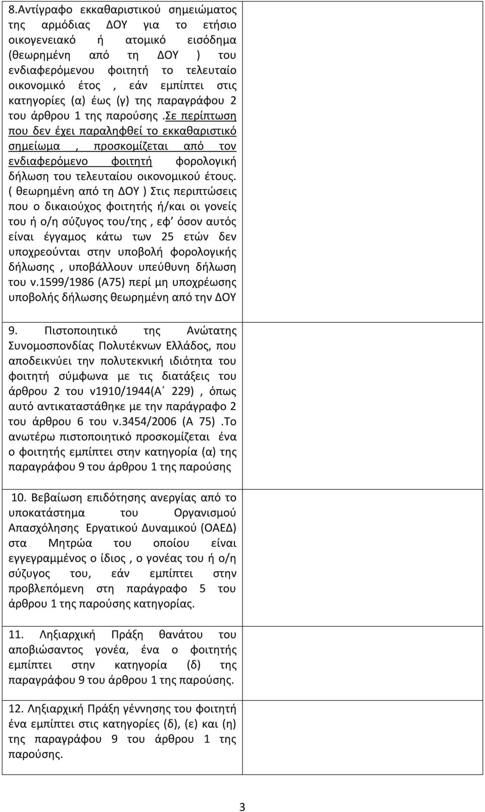 σε περίπτωση που δεν έχει παραληφθεί το εκκαθαριστικό σημείωμα, προσκομίζεται από τον ενδιαφερόμενο φοιτητή φορολογική δήλωση του τελευταίου οικονομικού έτους.