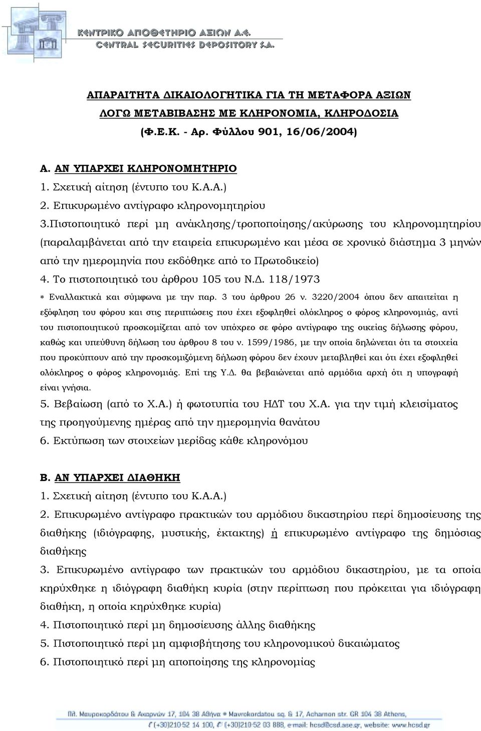 Πρωτοδικείο) 4. Το πιστοποιητικό του άρθρου 105 του Ν.. 118/1973 5. Βεβαίωση (από το Χ.Α.) ή φωτοτυπία του Η Τ του Χ.Α. για την τιµή κλεισίµατος 6. Εκτύπωση των στοιχείων µερίδας κάθε κληρονόµου Β.