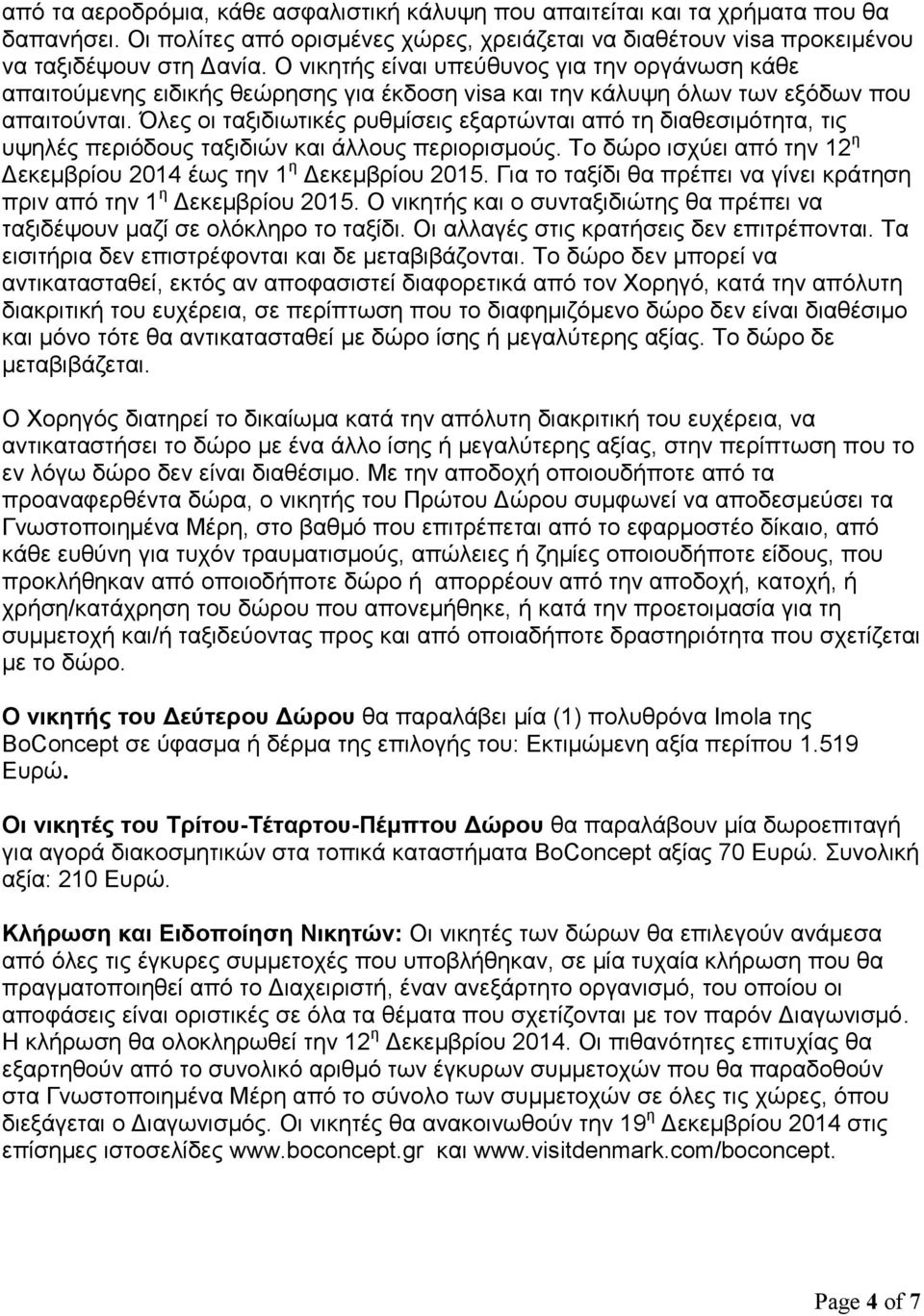 Όλες οι ταξιδιωτικές ρυθμίσεις εξαρτώνται από τη διαθεσιμότητα, τις υψηλές περιόδους ταξιδιών και άλλους περιορισμούς. Το δώρο ισχύει από την 12 η Δεκεμβρίου 2014 έως την 1 η Δεκεμβρίου 2015.