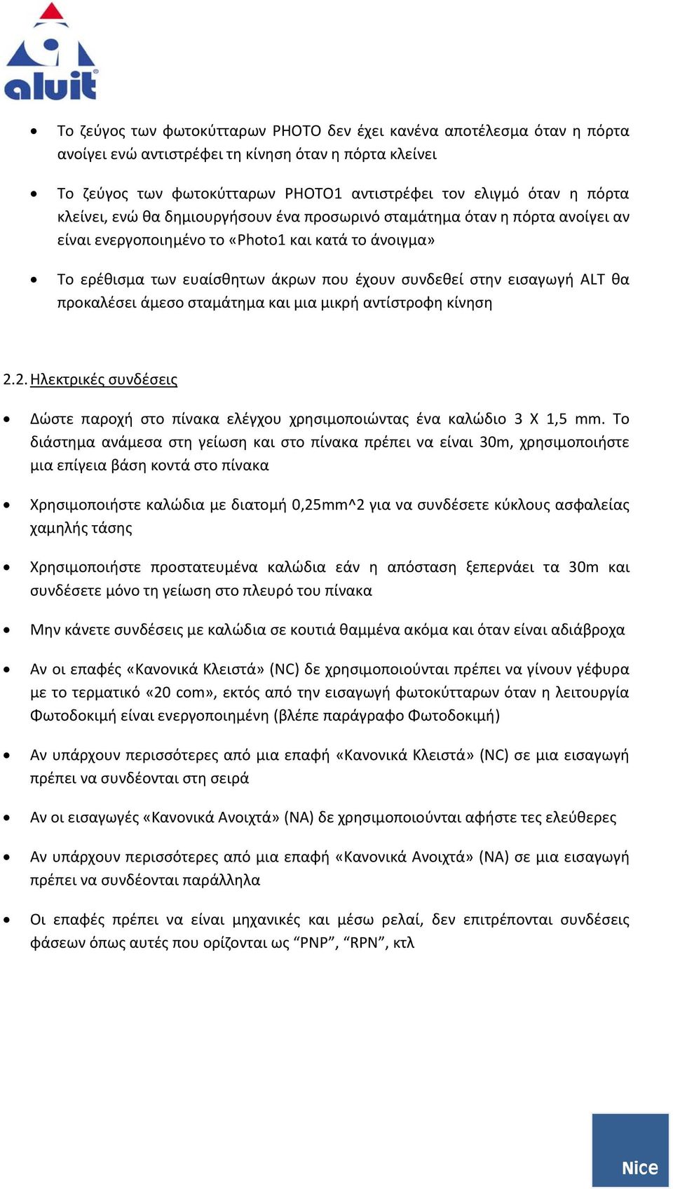 ALT θα προκαλέσει άμεσο σταμάτημα και μια μικρή αντίστροφη κίνηση 2.2. Ηλεκτρικές συνδέσεις Δώστε παροχή στο πίνακα ελέγχου χρησιμοποιώντας ένα καλώδιο 3 Χ 1,5 mm.