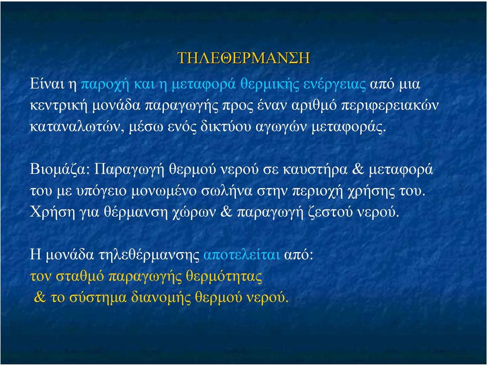 Βιοµάζα: Παραγωγή θερµού νερού σε καυστήρα & µεταφορά του µε υπόγειο µονωµένο σωλήνα στην περιοχή χρήσης του.