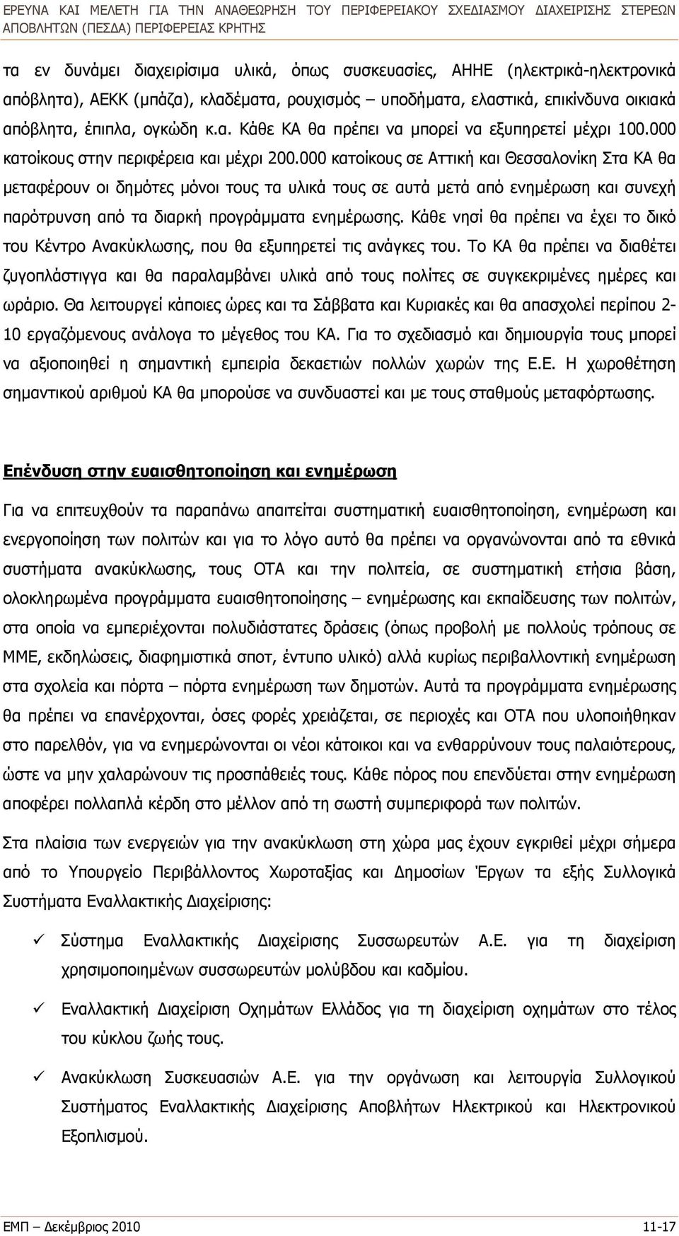 000 κατοίκους σε Αττική και Θεσσαλονίκη Στα ΚΑ θα μεταφέρουν οι δημότες μόνοι τους τα υλικά τους σε αυτά μετά από ενημέρωση και συνεχή παρότρυνση από τα διαρκή προγράμματα ενημέρωσης.