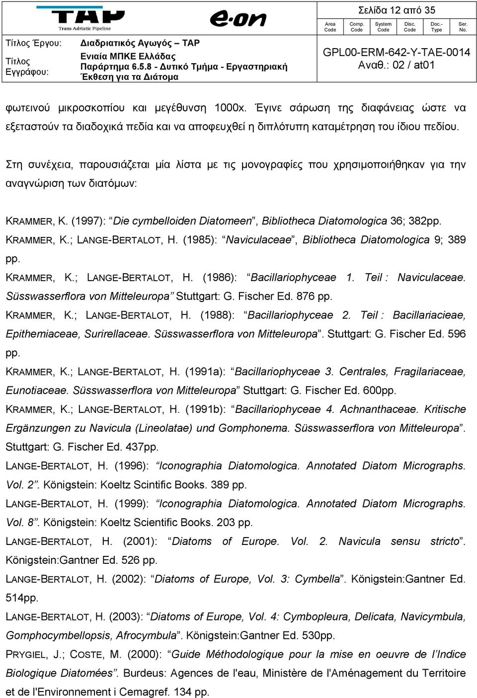 KRAMMER, K.; LANGE-BERTALOT, H. (1985): Naviculaceae, Bibliotheca Diatomologica 9; 389 pp. KRAMMER, K.; LANGE-BERTALOT, H. (1986): Bacillariophyceae 1. Teil : Naviculaceae.