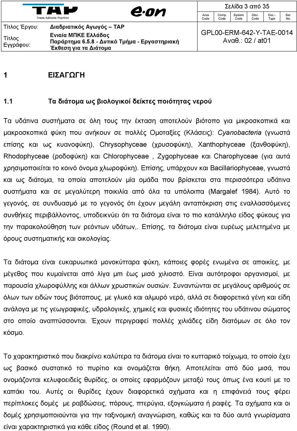 Cyanobacteria (γνωστά επίσης και ως κυανοφύκη), Chrysophyceae (χρυσοφύκη), Xanthophyceae (ξανθοφύκη), Rhodophyceae (ροδοφύκη) και Chlorophyceae, Zygophyceae και Charophyceae (για αυτά χρησιμοποιείται