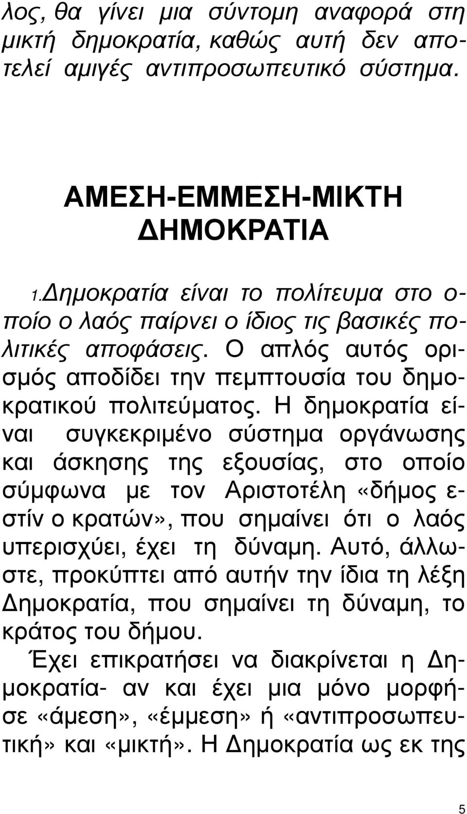 Η δηµοκρατία είναι συγκεκριµένο σύστηµα οργάνωσης και άσκησης της εξουσίας, στο οποίο σύµφωνα µε τον Αριστοτέλη «δήµος ε- στίν ο κρατών», που σηµαίνει ότι ο λαός υπερισχύει, έχει τη δύναµη.