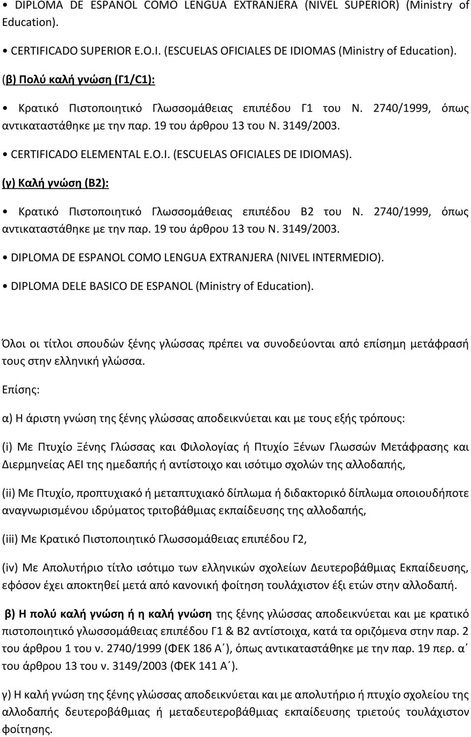 ICADO ELEMENTAL E.O.I. (ESCUELAS OFICIALES DE IDIOMAS). (γ) Καλή γνώση (Β2): Κρατικό Πιστοποιητικό Γλωσσομάθειας επιπέδου Β2 του Ν. 2740/1999, όπως αντικαταστάθηκε με την παρ. 19 του άρθρου 13 του Ν.