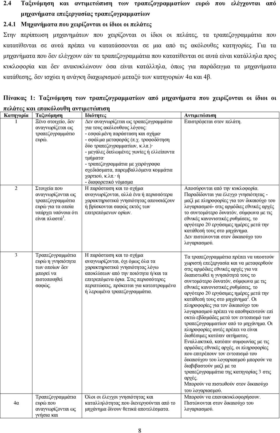 Για τα µηχανήµατα που δεν ελέγχουν εάν τα τραπεζογραµµάτια που κατατίθενται σε αυτά είναι κατάλληλα προς κυκλοφορία και δεν ανακυκλώνουν όσα είναι κατάλληλα, όπως για παράδειγµα τα µηχανήµατα