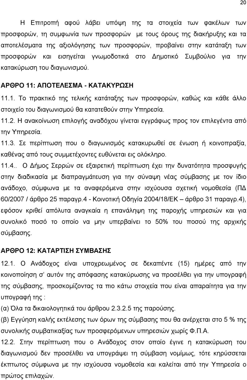 : ΑΠΟΤΕΛΕΣΜΑ - ΚΑΤΑΚΥΡΩΣΗ 11.1. Το πρακτικό της τελικής κατάταξης των προσφορών, καθώς και κάθε άλλο στοιχείο του διαγωνισμού θα κατατεθούν στην Υπηρεσία. 11.2.