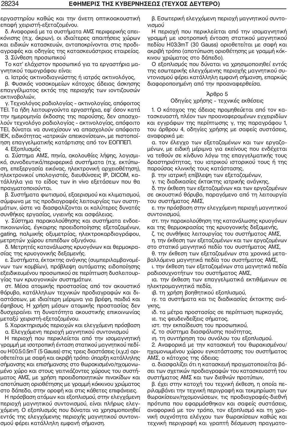 άκρων), οι ιδιαίτερες απαιτήσεις χώρων και ειδικών κατασκευών, ανταποκρίνονται στις προδι αγραφές και οδηγίες της κατασκευάστριας εταιρείας. 3.