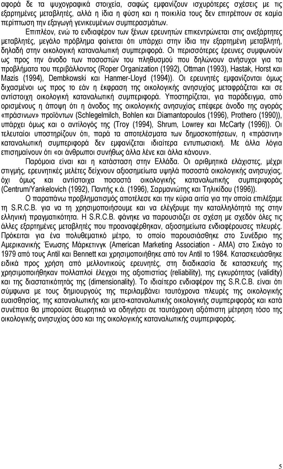 Επιπλέον, ενώ το ενδιαφέρον των ξένων ερευνητών επικεντρώνεται στις ανεξάρτητες µεταβλητές, µεγάλο πρόβληµα φαίνεται ότι υπάρχει στην ίδια την εξαρτηµένη µεταβλητή, δηλαδή στην οικολογική