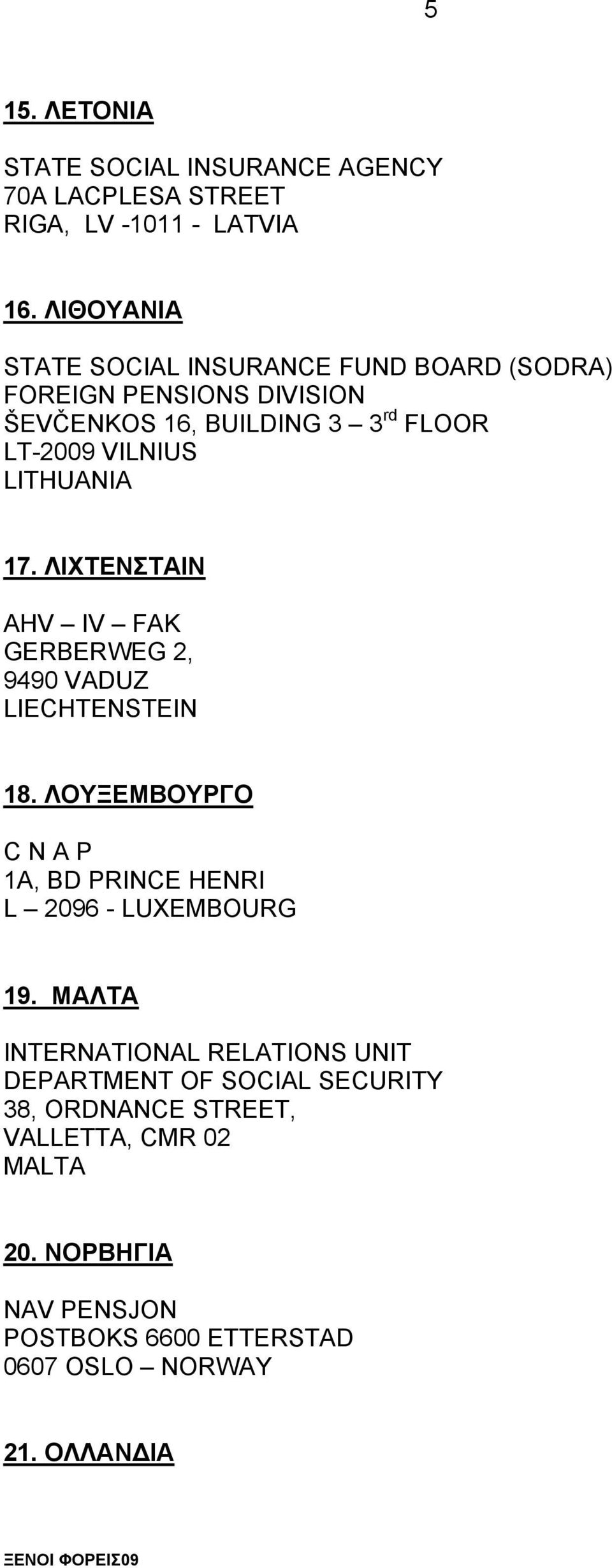 LITHUANIA 17. ΛΙΧΤΕΝΣΤΑΙΝ AHV IV FAK GERBERWEG 2, 9490 VADUZ LIECHTENSTEIN 18.