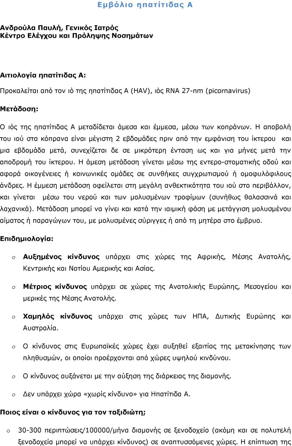 Η αποβολή του ιού στα κόπρανα είναι μέγιστη 2 εβδομάδες πριν από την εμφάνιση του ίκτερου και μια εβδομάδα μετά, συνεχίζεται δε σε μικρότερη ένταση ως και για μήνες μετά την αποδρομή του ίκτερου.