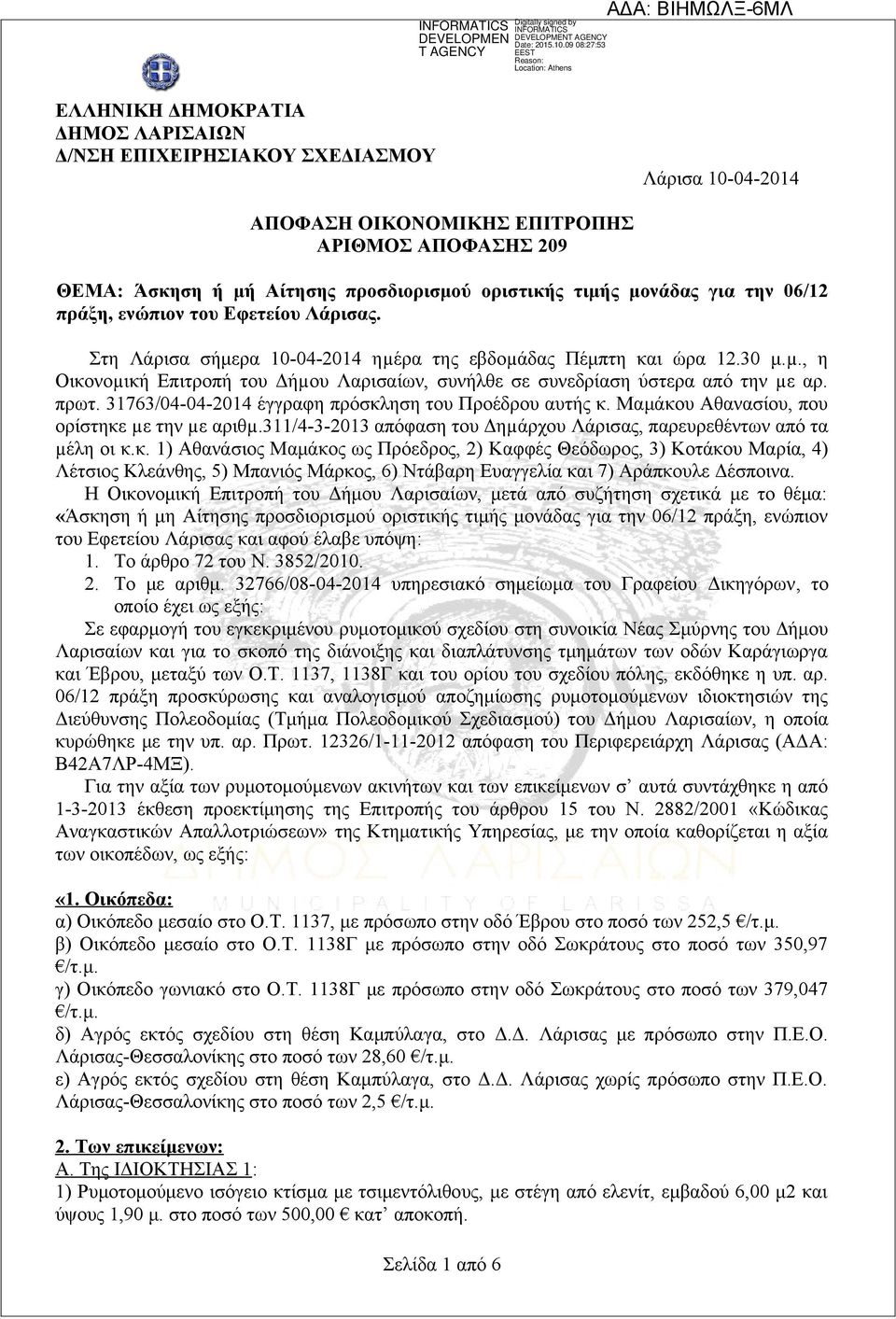 πρωτ. 31763/04-04-2014 έγγραφη πρόσκληση του Προέδρου αυτής κ. Μαμάκου Αθανασίου, που ορίστηκε µε την µε αριθµ.311/4-3-2013 απόφαση του Δηµάρχου Λάρισας, παρευρεθέντων από τα µέλη οι κ.κ. 1) Αθανάσιος Μαμάκος ως Πρόεδρος, 2) Καφφές Θεόδωρος, 3) Κοτάκου Μαρία, 4) Λέτσιος Κλεάνθης, 5) Μπανιός Μάρκος, 6) Ντάβαρη Ευαγγελία και 7) Αράπκουλε Δέσποινα.