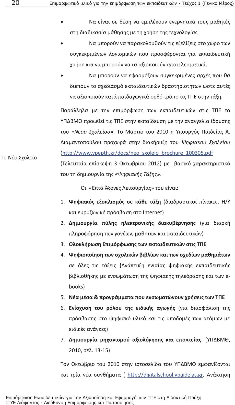 Να μπορούν να εφαρμόζουν συγκεκριμένες αρχές που θα διέπουν το σχεδιασμό εκπαιδευτικών δραστηριοτήτων ώστε αυτές να αξιοποιούν κατά παιδαγωγικά ορθό τρόπο τις ΤΠΕ στην τάξη.