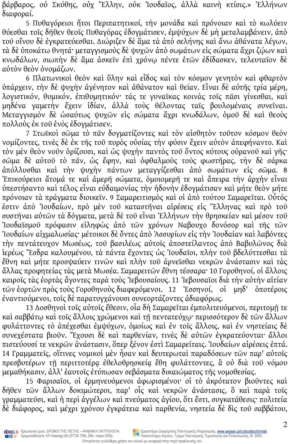 ιώριζεν δὲ ἅμα τὰ ἀπὸ σελήνης καὶ ἄνω ἀθάνατα λέγων, τὰ δὲ ὑποκάτω θνητά μεταγγισμοὺς δὲ ψυχῶν ἀπὸ σωμάτων εἰς σώματα ἄχρι ζῴων καὶ κνωδάλων, σιωπὴν δὲ ἅμα ἀσκεῖν ἐπὶ χρόνῳ πέντε ἐτῶν ἐδίδασκεν,