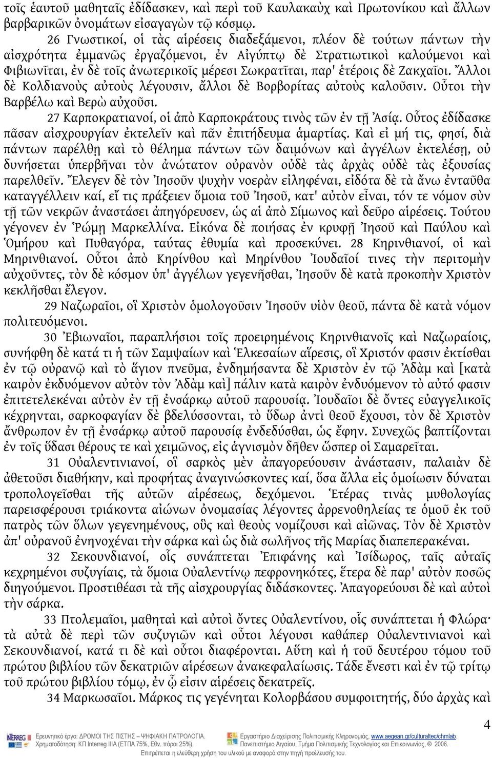 παρ' ἑτέροις δὲ Ζακχαῖοι. Ἄλλοι δὲ Κολδιανοὺς αὐτοὺς λέγουσιν, ἄλλοι δὲ Βορβορίτας αὐτοὺς καλοῦσιν. Οὗτοι τὴν Βαρβέλω καὶ Βερὼ αὐχοῦσι. 27 Καρποκρατιανοί, οἱ ἀπὸ Καρποκράτους τινὸς τῶν ἐν τῇ Ἀσίᾳ.