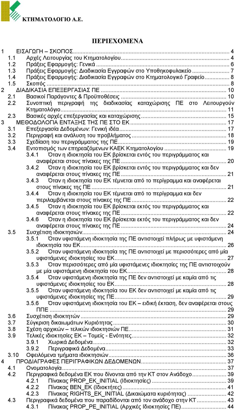 1 Βασικοί Παράγοντες & Προϋποθέσεις... 10 2.2 Συνοπτική περιγραφή της διαδικασίας καταχώρισης ΠΕ στο Λειτουργούν Κτηµατολόγιο... 11 2.3 Βασικές αρχές επεξεργασίας και καταχώρισης.