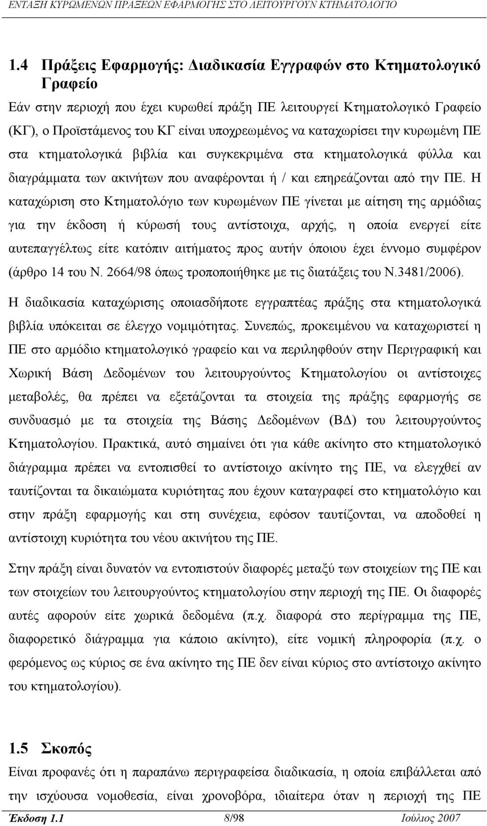 Η καταχώριση στο Κτηµατολόγιο των κυρωµένων ΠΕ γίνεται µε αίτηση της αρµόδιας για την έκδοση ή κύρωσή τους αντίστοιχα, αρχής, η οποία ενεργεί είτε αυτεπαγγέλτως είτε κατόπιν αιτήµατος προς αυτήν